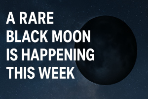 A Rare Black Moon Is Happening This Week: Everything You Need to Know