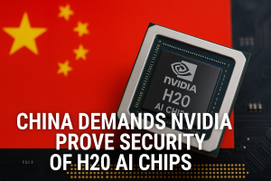 China Demands Nvidia Prove Security of H20 AI Chips